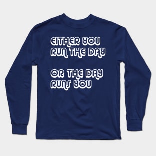 Either You Run The Day Or The Day Runs You Long Sleeve T-Shirt